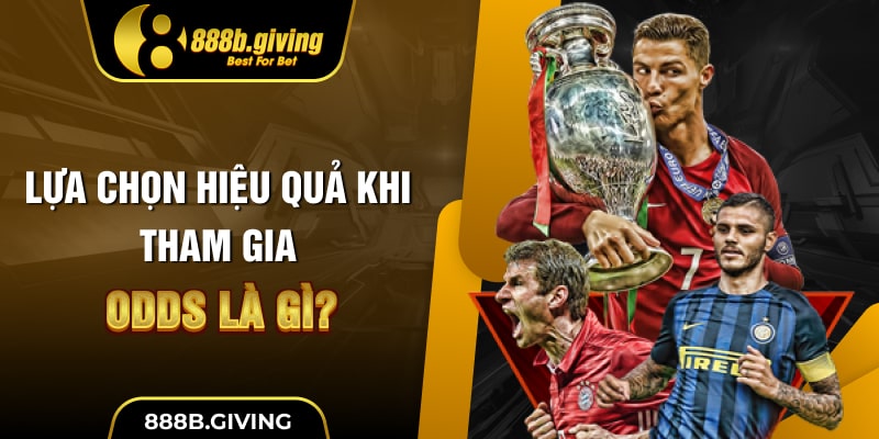Lựa chọn hiệu quả khi tham gia Odds là gì?
