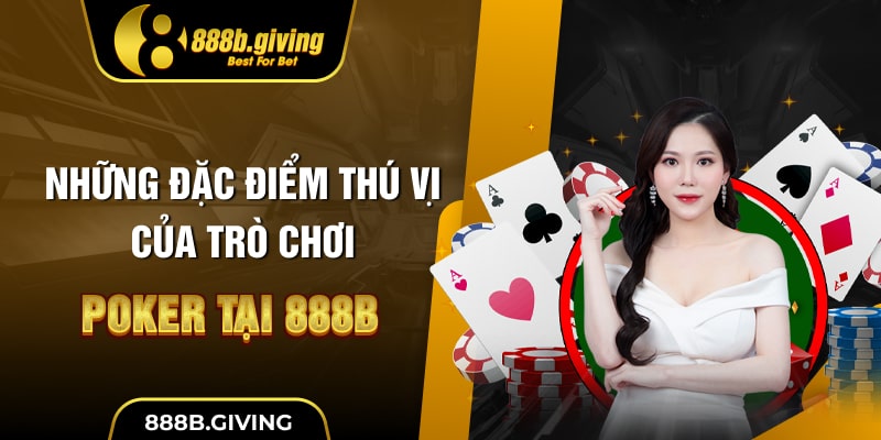 Những đặc điểm thú vị của trò chơi Poker tại 888B