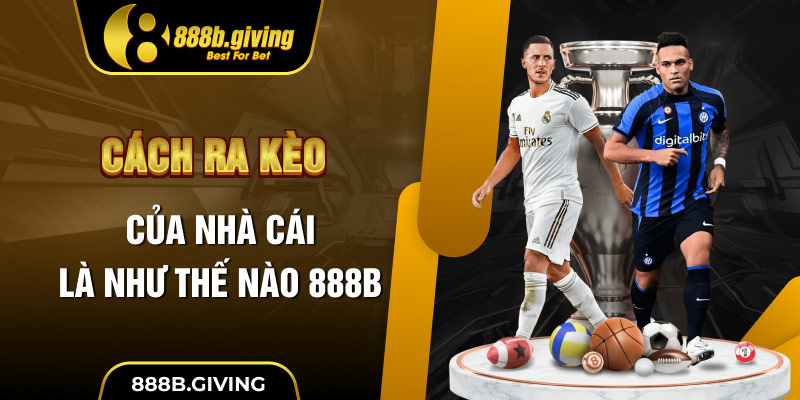 Cách ra kèo của nhà cái là như thế nào 888B